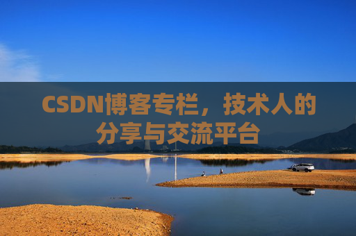 CSDN博客专栏，技术人的分享与交流平台